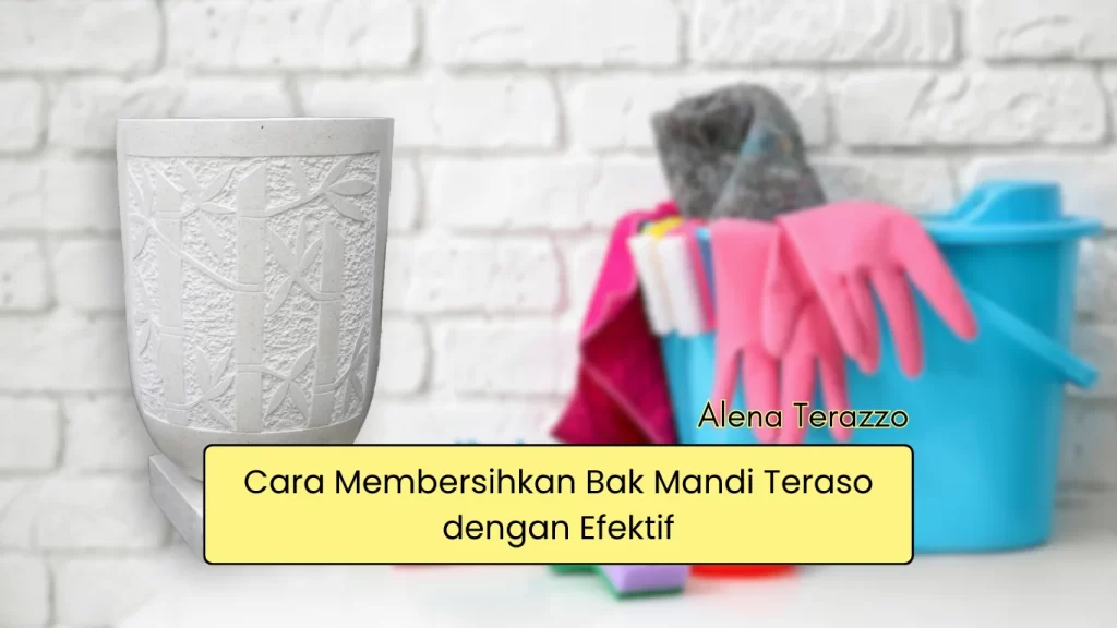 Cara Membersihkan Bak Mandi Teraso